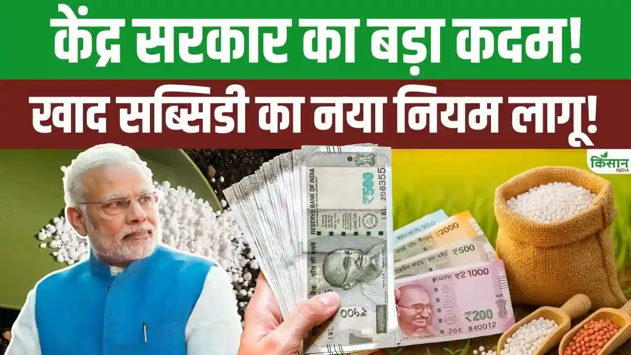 खाद सब्सिडी पर केंद्र सरकार का बड़ा फैसला